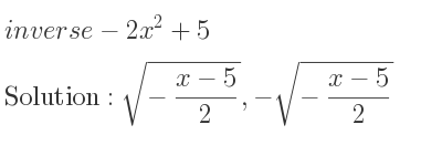 The inverse of-2x^2+5 is sqrt(-(x-5)/2),-sqrt(-(x-5)/2)